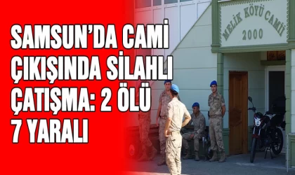 Samsun’da cami çıkışı silahlı çatışma: 2 ölü, 7 yaralı