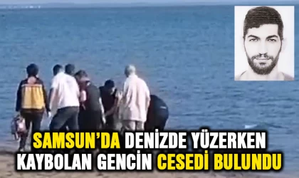 Samsun'da denizde yüzerken kaybolan gencin cesedi bulundu