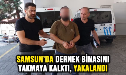 Samsun'da dernek binasını yakmaya kalktı, yakalandı