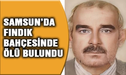 Samsun'da fındık bahçesinde ölü bulundu