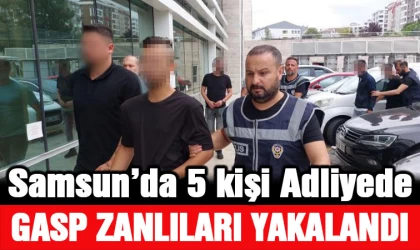 Samsun’da gasptan gözaltına alınan 5 kişi adliyeye sevk edildi