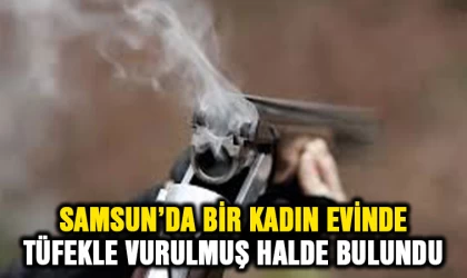 Samsun'da kadın evinde vurulmuş halde bulundu