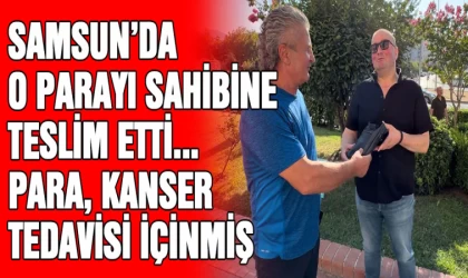 Samsun'da o parayı sahibine teslim etti... Para kanser tedavisi içinmiş