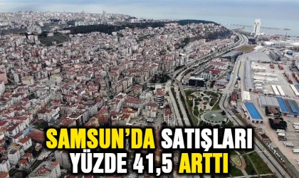 Samsun’da satışları yüzde 41,5 arttı