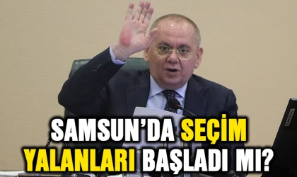 Samsun'da seçim yalanları başladı mı?