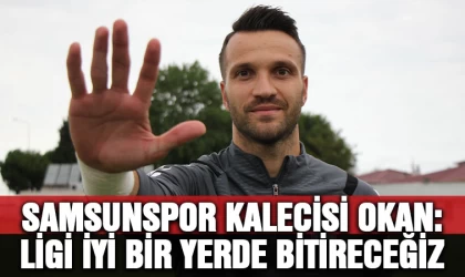 Samsunspor kalecisi Okan Kocuk: "Ligi en iyi sırada bitirmek istiyoruz”