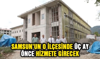 Samsun'un o ilçesinde üç ay önce hizmete girecek