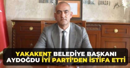 Yakakent Belediye Başkanı Aydoğdu İYİ Parti’den İstifa Etti