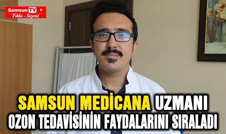 Samsun Medicana uzmanı Ozon tedavisinin faydalarını sıraladı - Samsun Tv, Samsun Haber