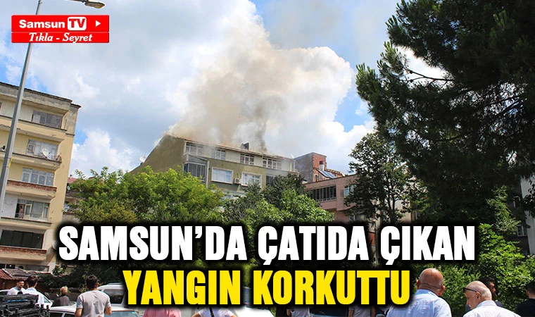 Samsun'da çatı katında çıkan yangın korkuttu - Samsun Tv, Samsun Haber