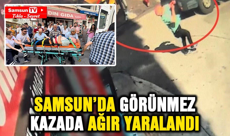 Samsun'da görünmez kazada ağır yaralandı