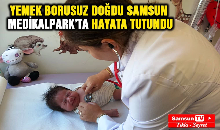 Yemek borusu olmadan doğdu, Samsun Medikalpark'ta hayata tutundu - Samsun Tv, Samsun Haber