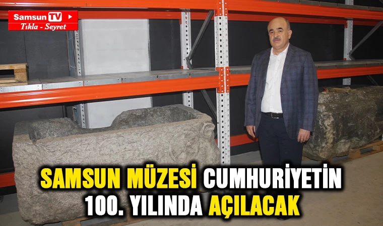 Samsun Müzesi Cumhuriyet’in 100. yılında açılacak - Samsun Tv, Samsun Haber