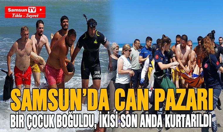 Samsun'da Can Pazarı: Bir çocuk boğuldu, ikisi son anda kurtarıldı