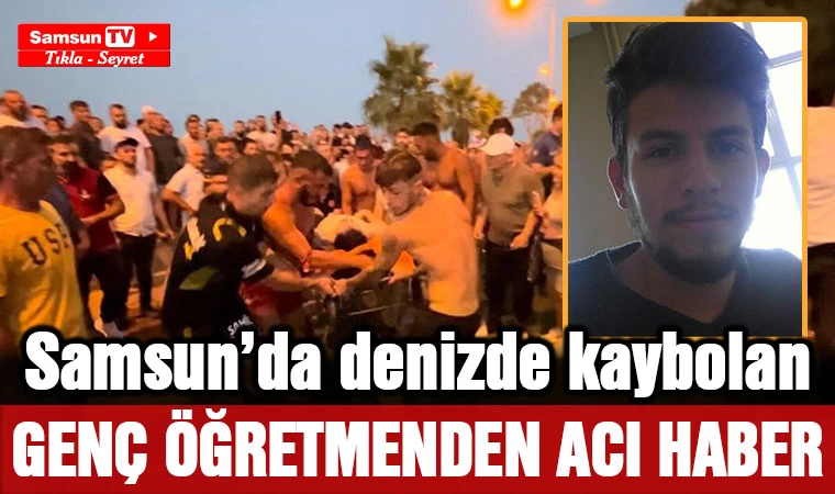 Samsun'da denizde kaybolan genç öğretmenden acı haber - Samsun Tv, Samsun Haber