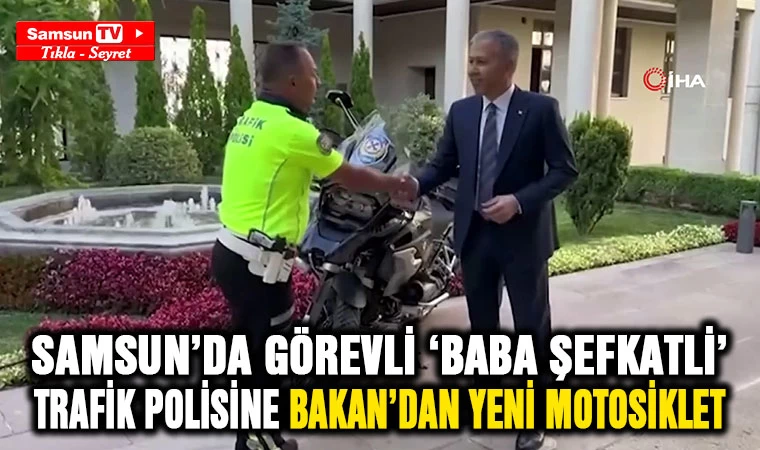 Samsun’da Görevli ‘Baba Şefkatli' Trafik Polisine Bakan’dan Yeni Motosiklet- Samsun Tv, Samsun Haber