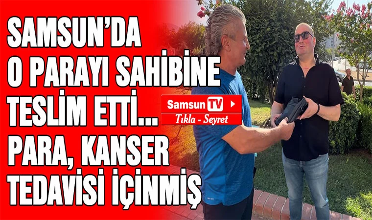 Samsun'da o parayı sahibine teslim etti... Para kanser tedavisi içinmiş 