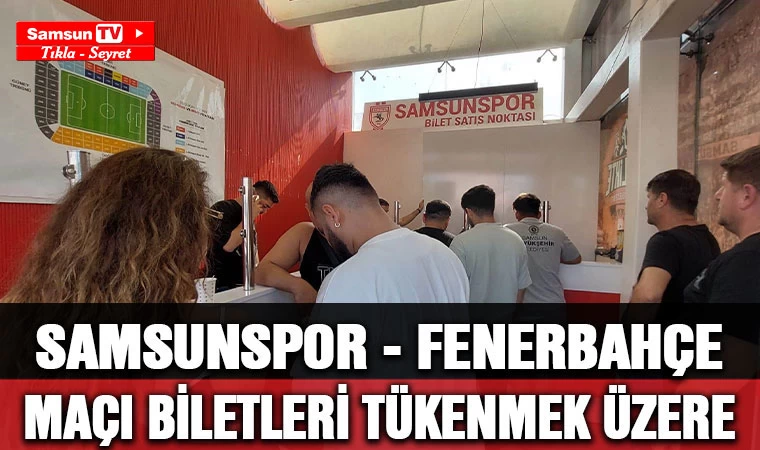 Samsunspor - Fenerbahçe maçı biletleri tükenmek üzere - Samsun Tv, Samsun Haber