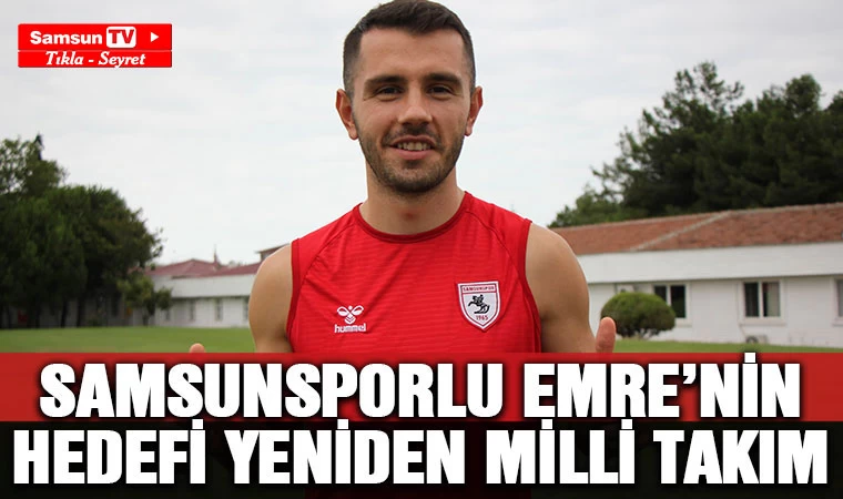 Samsunsporlu Emre'nin hedefi yeniden milli takım - Samsun Tv, Samsun Haber