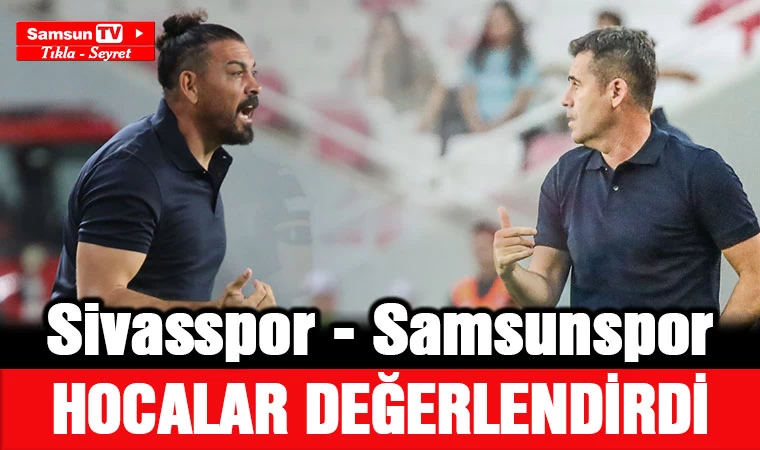 Sivasspor - Samsunspor maçını hocalar değerlendirdi - Samsun Tv, Samsun Haber